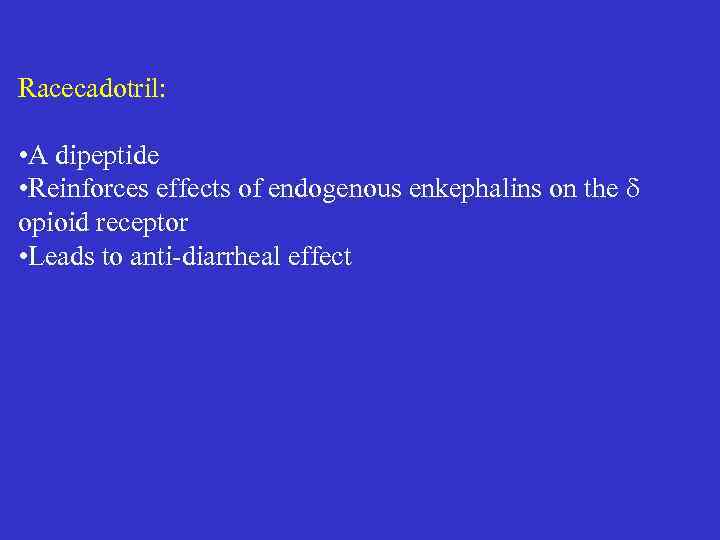 Racecadotril: • A dipeptide • Reinforces effects of endogenous enkephalins on the opioid receptor