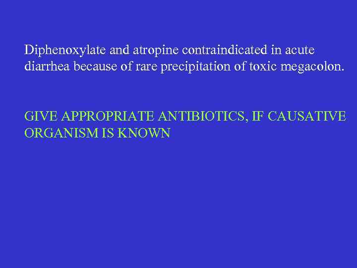 Diphenoxylate and atropine contraindicated in acute diarrhea because of rare precipitation of toxic megacolon.