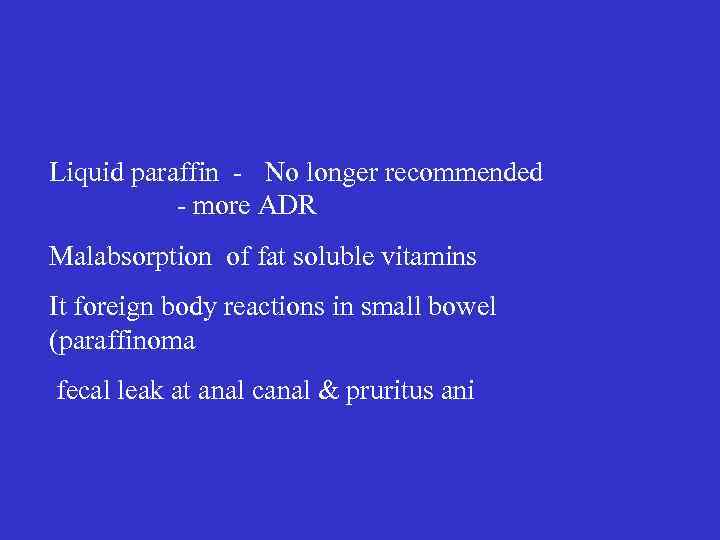 Liquid paraffin - No longer recommended - more ADR Malabsorption of fat soluble vitamins