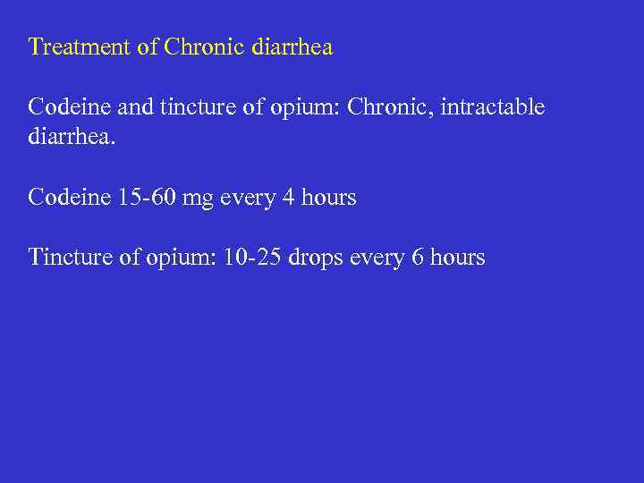 Treatment of Chronic diarrhea Codeine and tincture of opium: Chronic, intractable diarrhea. Codeine 15