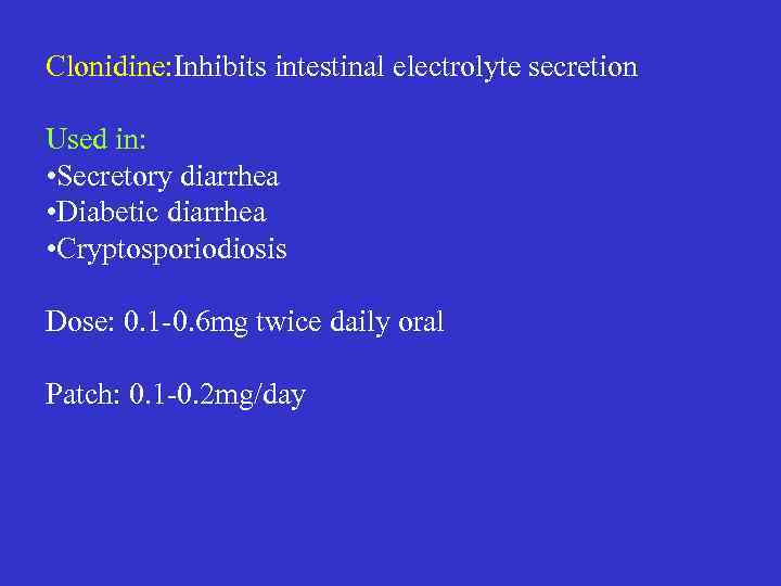 Clonidine: Inhibits intestinal electrolyte secretion Used in: • Secretory diarrhea • Diabetic diarrhea •