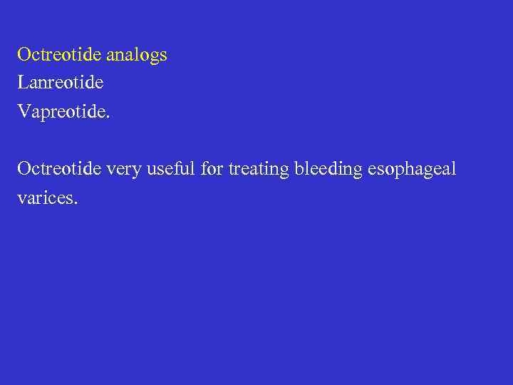 Octreotide analogs Lanreotide Vapreotide. Octreotide very useful for treating bleeding esophageal varices. 