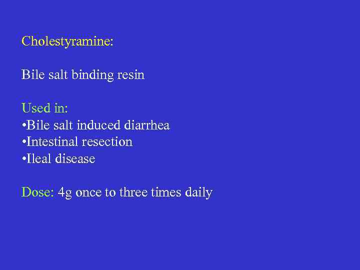 Cholestyramine: Bile salt binding resin Used in: • Bile salt induced diarrhea • Intestinal