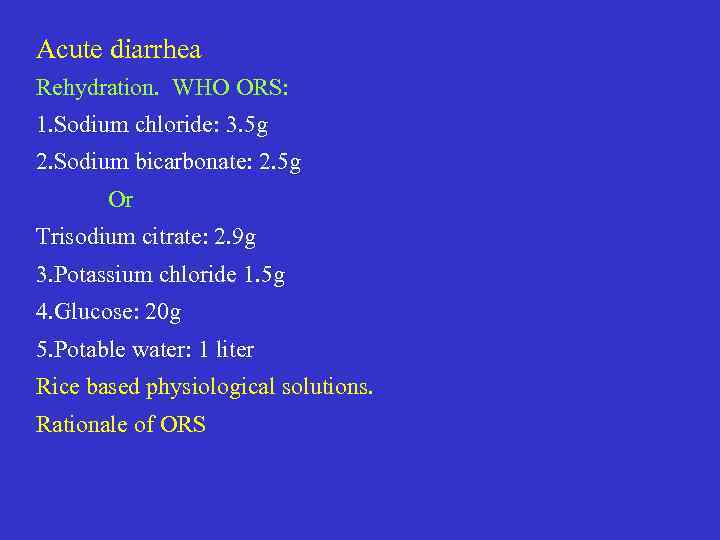 Acute diarrhea Rehydration. WHO ORS: 1. Sodium chloride: 3. 5 g 2. Sodium bicarbonate: