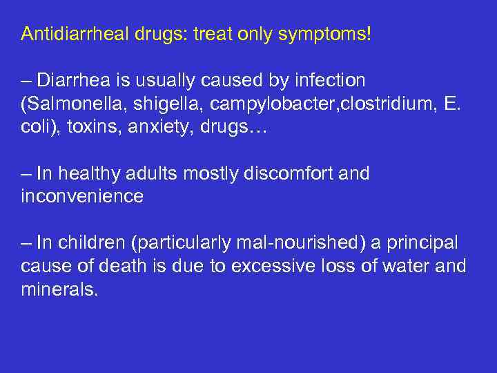 Antidiarrheal drugs: treat only symptoms! – Diarrhea is usually caused by infection (Salmonella, shigella,