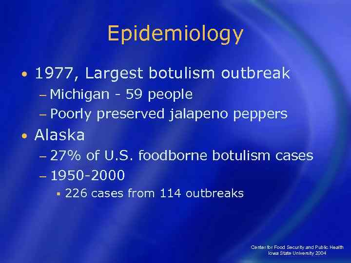 Epidemiology • 1977, Largest botulism outbreak − Michigan - 59 people − Poorly preserved
