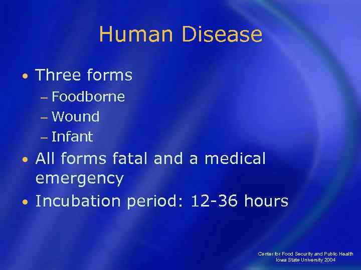 Human Disease • Three forms − Foodborne − Wound − Infant All forms fatal