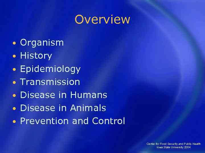 Overview • • Organism History Epidemiology Transmission Disease in Humans Disease in Animals Prevention