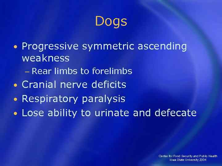 Dogs • Progressive symmetric ascending weakness − Rear limbs to forelimbs Cranial nerve deficits