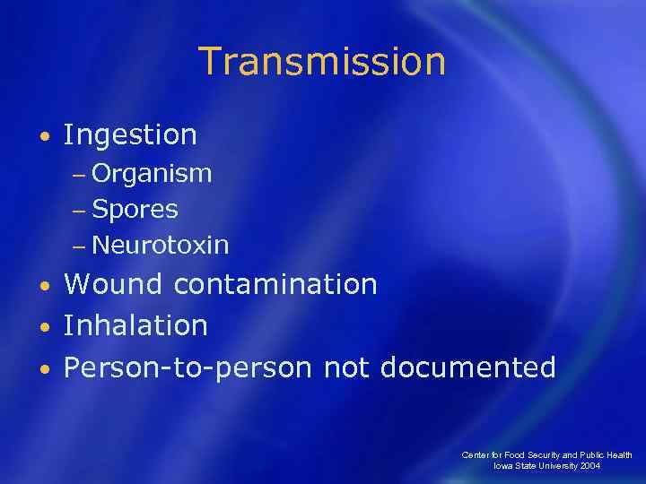 Transmission • Ingestion − Organism − Spores − Neurotoxin Wound contamination • Inhalation •