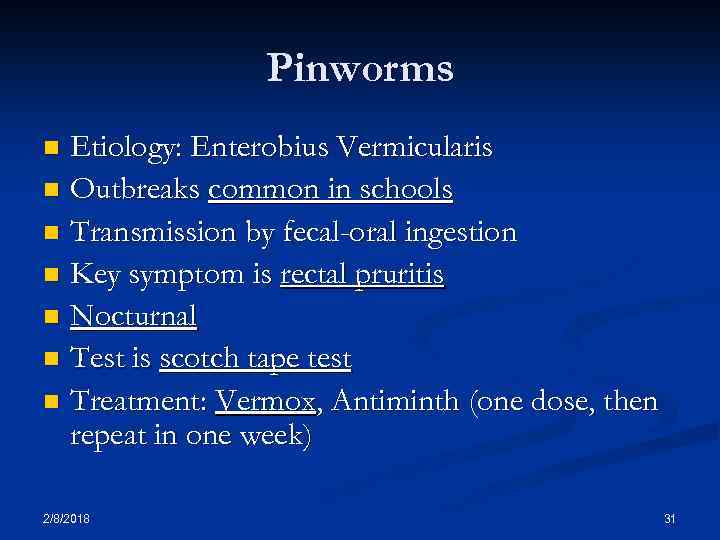 Pinworms Etiology: Enterobius Vermicularis n Outbreaks common in schools n Transmission by fecal-oral ingestion