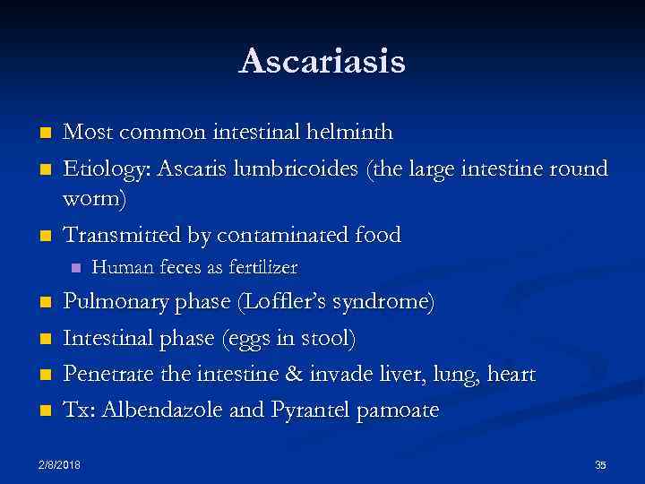 Ascariasis n n n Most common intestinal helminth Etiology: Ascaris lumbricoides (the large intestine