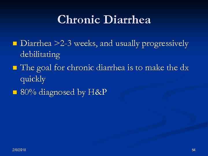 Chronic Diarrhea >2 -3 weeks, and usually progressively debilitating n The goal for chronic