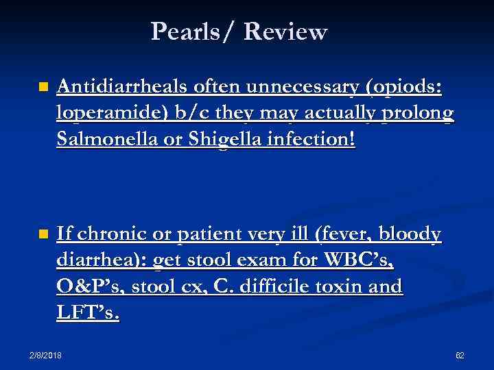 Pearls/ Review n Antidiarrheals often unnecessary (opiods: loperamide) b/c they may actually prolong Salmonella