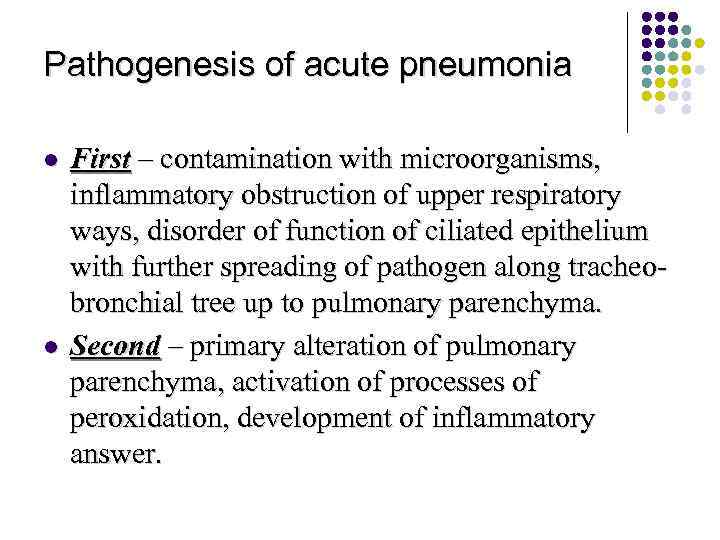 Pathogenesis of acute pneumonia l l First – contamination with microorganisms, inflammatory obstruction of