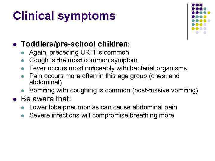 Clinical symptoms l Toddlers/pre-school children: l l l Again, preceding URTI is common Cough