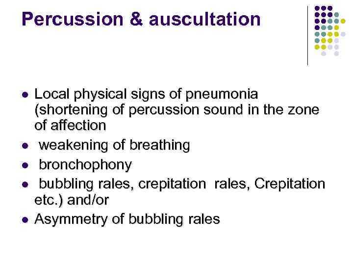 Percussion & auscultation l l l Local physical signs of pneumonia (shortening of percussion