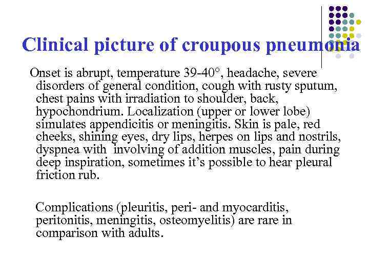 Clinical picture of croupous pneumonia Onset is abrupt, temperature 39 -40°, headache, severe disorders