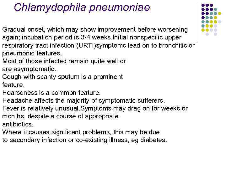 Chlamydophila pneumoniae Gradual onset, which may show improvement before worsening again; incubation period is