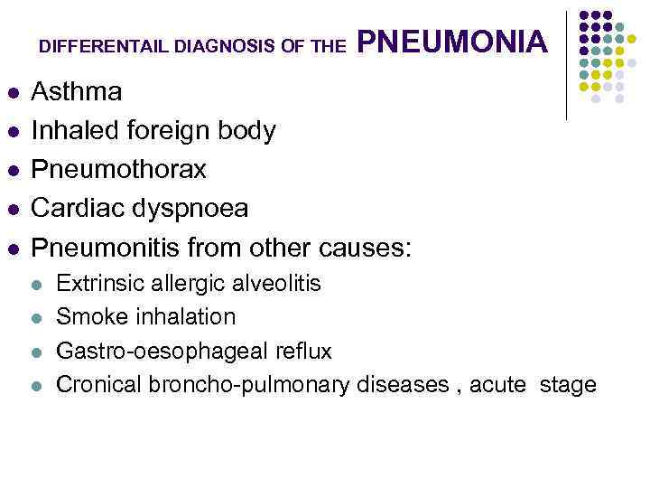 DIFFERENTAIL DIAGNOSIS OF THE l l l PNEUMONIA Asthma Inhaled foreign body Pneumothorax Cardiac