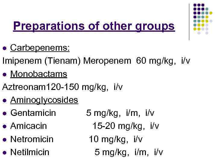 Preparations of other groups Carbepenems: Imipenem (Tienam) Meropenem 60 mg/kg, i/v l Monobactams Aztreonam