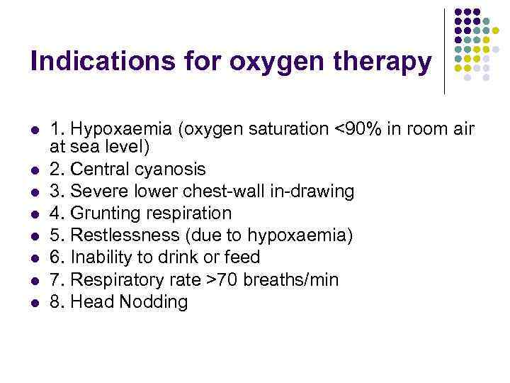 Indications for oxygen therapy l l l l 1. Hypoxaemia (oxygen saturation <90% in