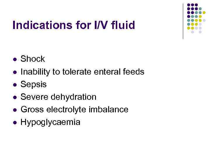 Indications for I/V fluid l l l Shock Inability to tolerate enteral feeds Sepsis