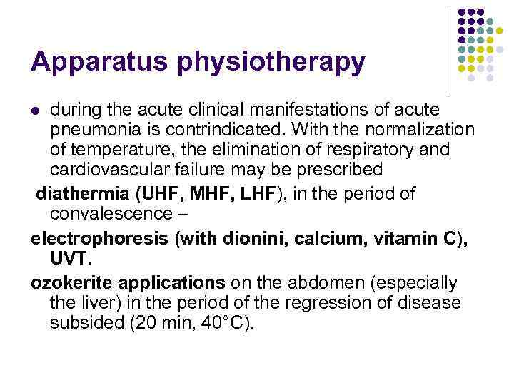 Apparatus physiotherapy during the acute clinical manifestations of acute pneumonia is contrindicated. With the