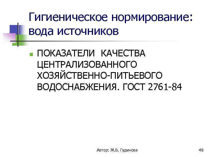 Гигиеническое нормирование: вода источников ПОКАЗАТЕЛИ КАЧЕСТВА ЦЕНТРАЛИЗОВАННОГО ХОЗЯЙСТВЕННО-ПИТЬЕВОГО ВОДОСНАБЖЕНИЯ. ГОСТ 2761 -84 Автор: Ж.