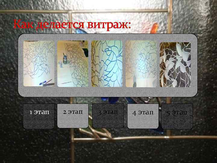 Как делается витраж: 1 этап 2 этап 3 этап 4 этап 5 этап 