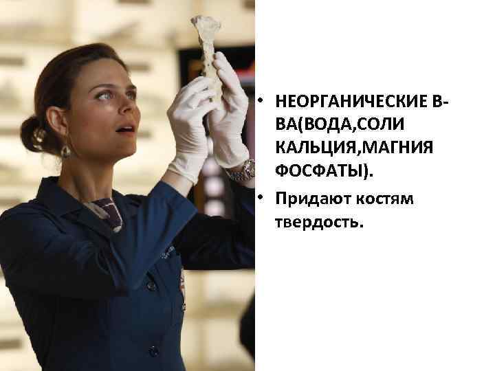  • НЕОРГАНИЧЕСКИЕ ВВА(ВОДА, СОЛИ КАЛЬЦИЯ, МАГНИЯ ФОСФАТЫ). • Придают костям твердость. 