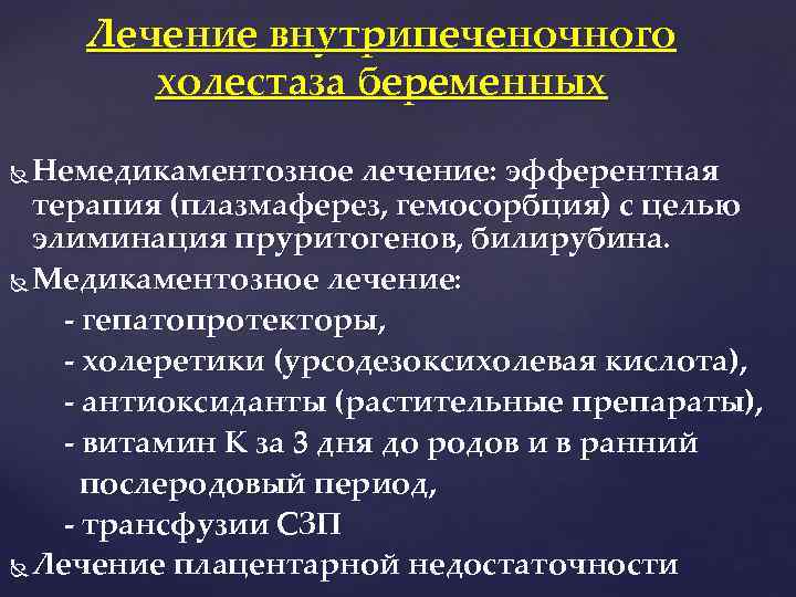 Лечение внутрипеченочного холестаза беременных Немедикаментозное лечение: эфферентная терапия (плазмаферез, гемосорбция) с целью элиминация пруритогенов,