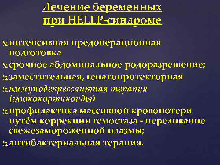 Лечение беременных при HELLP-синдроме интенсивная предоперационная подготовка срочное абдоминальное родоразрешение; заместительная, гепатопротекторная иммунодепрессантная терапия