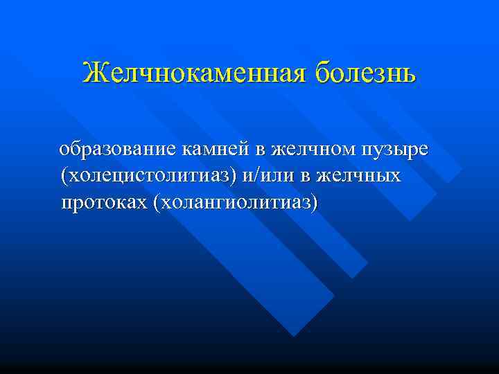 Желчнокаменная болезнь образование камней в желчном пузыре (холецистолитиаз) и/или в желчных протоках (холангиолитиаз) 