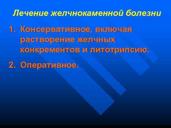 Лечение желчнокаменной болезни 1. Консервативное, включая растворение желчных конкрементов и литотрипсию. 2. Оперативное. 