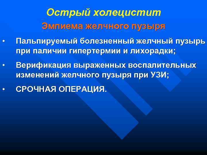 Острый холецистит Эмпиема желчного пузыря • Пальпируемый болезненный желчный пузырь при паличии гипертермии и