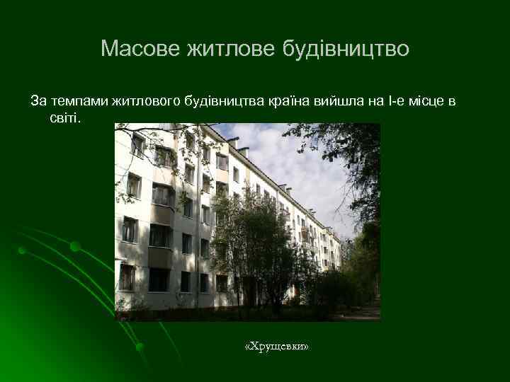 Масове житлове будівництво За темпами житлового будівництва країна вийшла на І-е місце в світі.