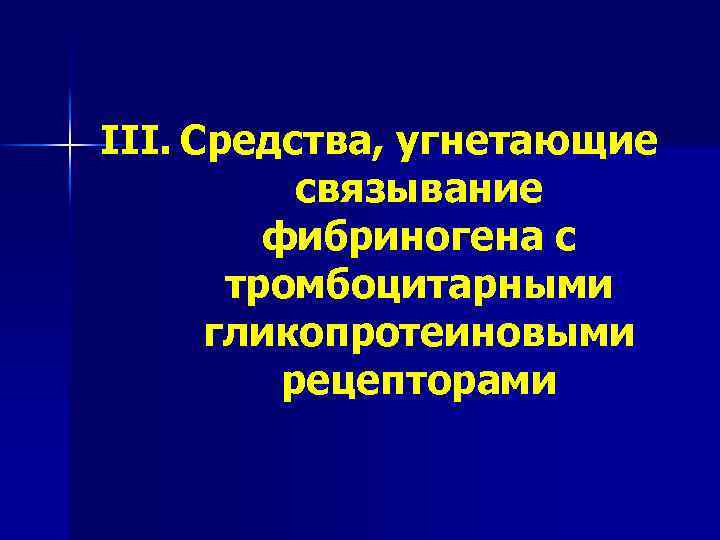 III. Средства, угнетающие связывание фибриногена с тромбоцитарными гликопротеиновыми рецепторами 