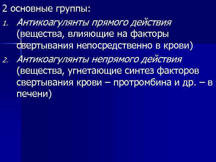 2 основные группы: 1. Антикоагулянты прямого действия (вещества, влияющие на факторы свертывания непосредственно в