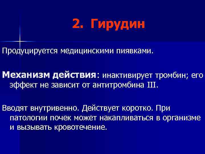 2. Гирудин Продуцируется медицинскими пиявками. Механизм действия: инактивирует тромбин; его эффект не зависит от