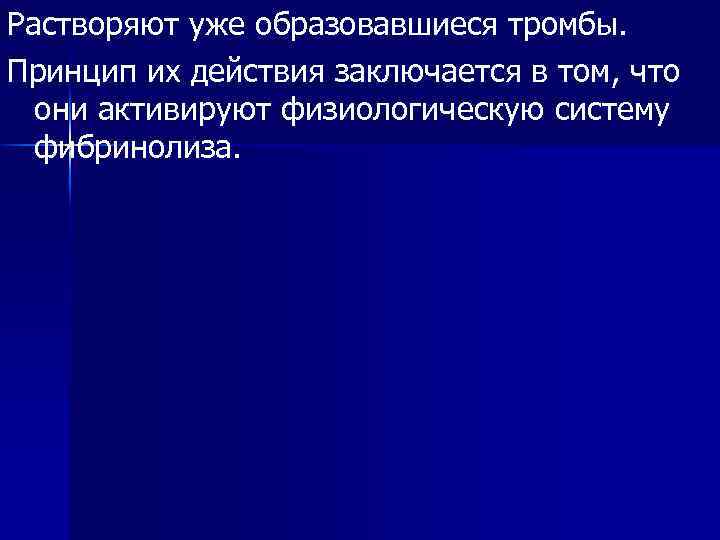 Растворяют уже образовавшиеся тромбы. Принцип их действия заключается в том, что они активируют физиологическую