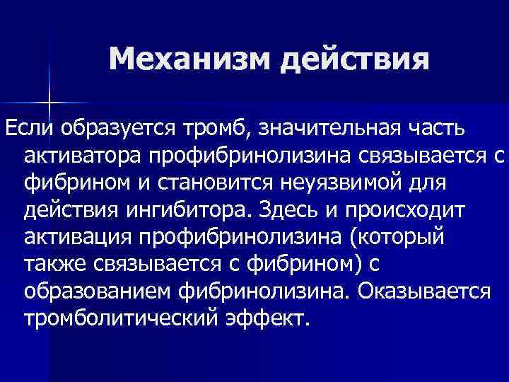 Механизм действия Если образуется тромб, значительная часть активатора профибринолизина связывается с фибрином и становится