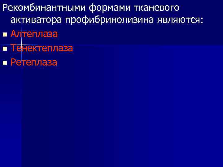 Рекомбинантными формами тканевого активатора профибринолизина являются: n Алтеплаза n Тенектеплаза n Ретеплаза 