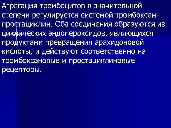 Агрегация тромбоцитов в значительной степени регулируется системой тромбоксанпростациклин. Оба соединения образуются из циклических эндопероксидов,