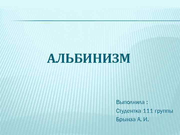 АЛЬБИНИЗМ Выполнила : Студентка 111 группы Брынза А. И. 