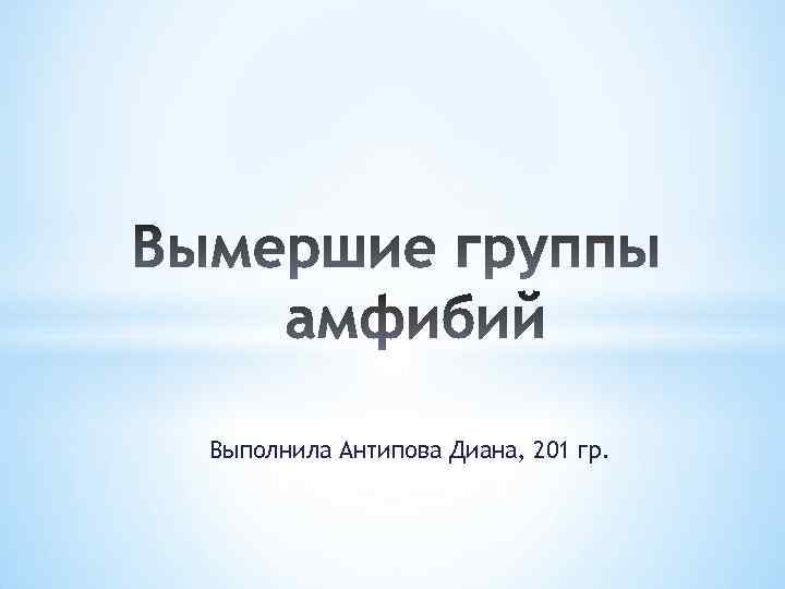 Выполнила Антипова Диана, 201 гр. 