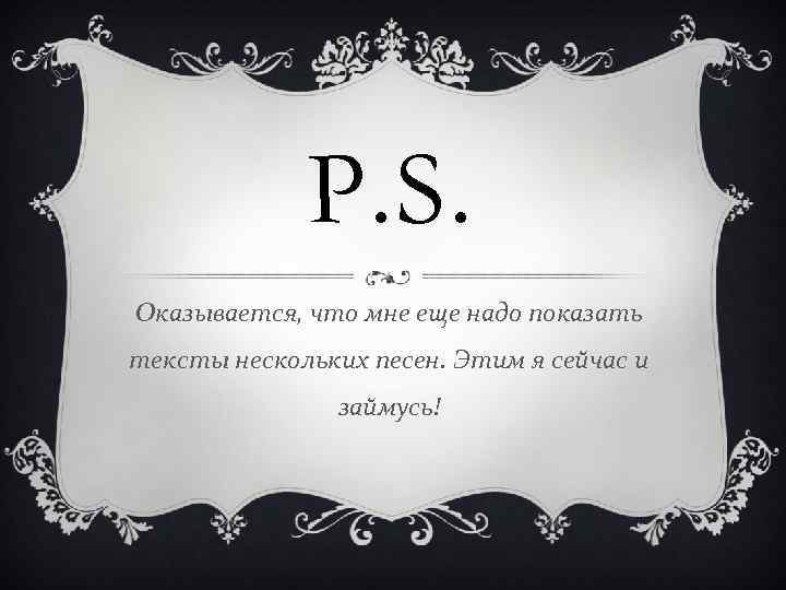 P. S. Оказывается, что мне еще надо показать тексты нескольких песен. Этим я сейчас