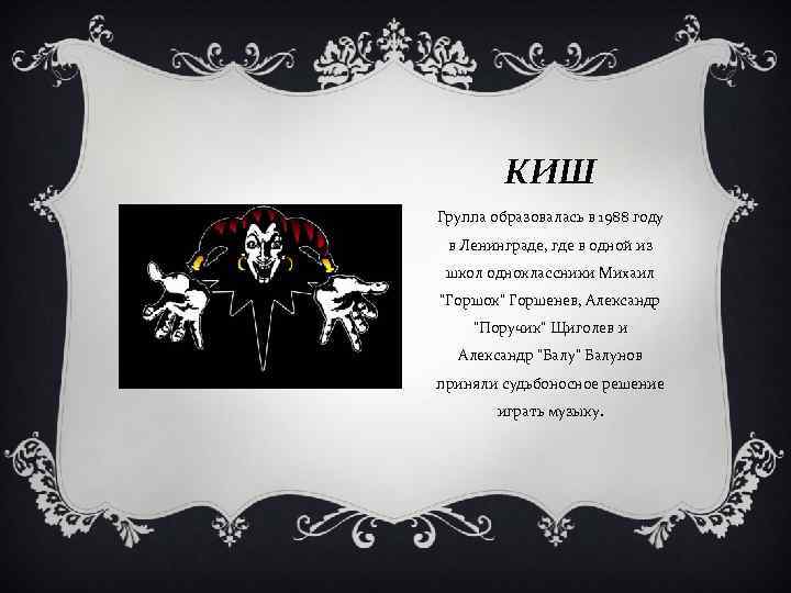 КИШ Группа образовалась в 1988 году в Ленинграде, где в одной из школ одноклассники