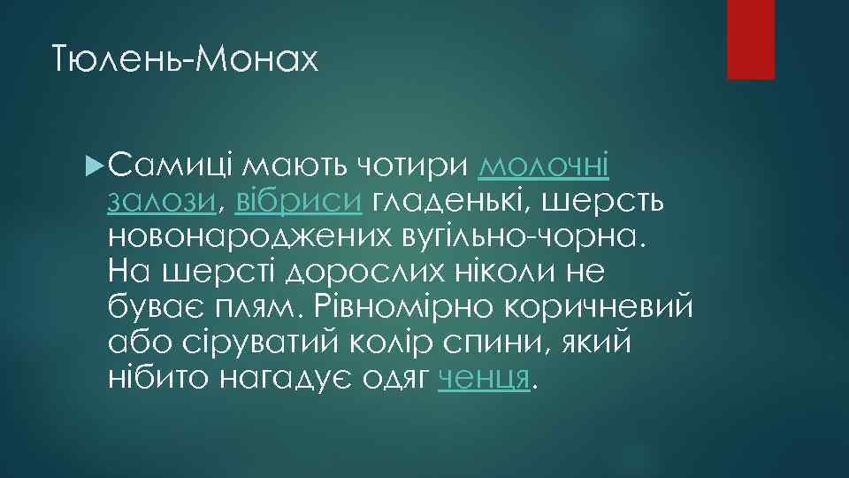 Тюлень-Монах Самиці мають чотири молочні залози, вібриси гладенькі, шерсть новонароджених вугільно-чорна. На шерсті дорослих