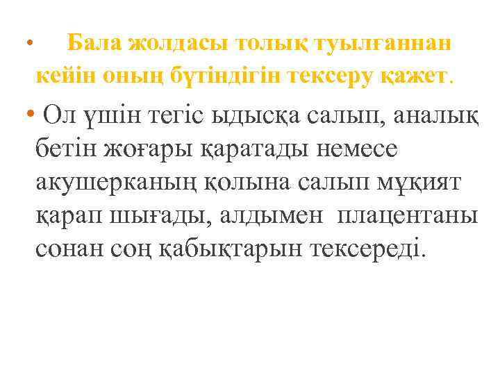  • Бала жолдасы толық туылғаннан кейін оның бүтіндігін тексеру қажет. • Ол үшін
